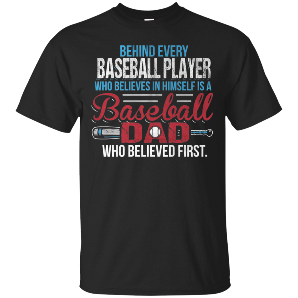 Behind every baseball player who believesin himself is a baseball dad Gift T-Shirt