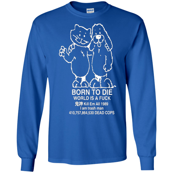 Born to kill workis a fuck Kill Em All 1989 I am trash man Long T-Shirt
