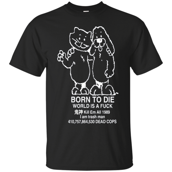 Born to kill workis a fuck Kill Em All 1989 I am trash man T-Shirt