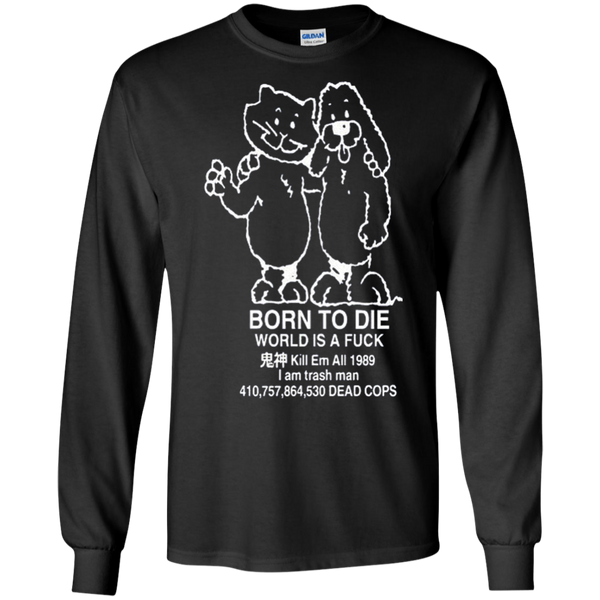 Born to kill workis a fuck Kill Em All 1989 I am trash man Long T-Shirt